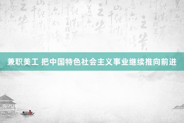 兼职美工 把中国特色社会主义事业继续推向前进