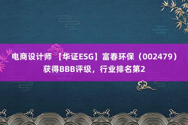 电商设计师 【华证ESG】富春环保（002479）获得BBB评级，行业排名第2